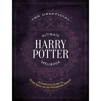 The Unofficial Ultimate Harry Potter Spellbook: A Complete Reference Guide to Every Spell in the Wiz