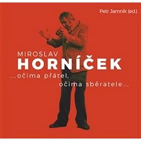 Miroslav Horníček: ...očima přátel, očima sběratele...