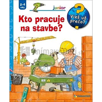 Kto pracuje na stavbe?: Junior Vieš už prečo?