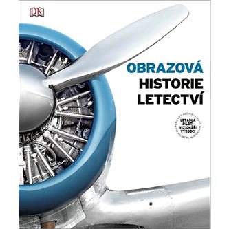 Obrazová historie letectví: Letadla, piloti, vizionáři, výrobci