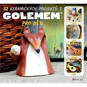 52 keramických projektů s GOLEMEM: Pro děti