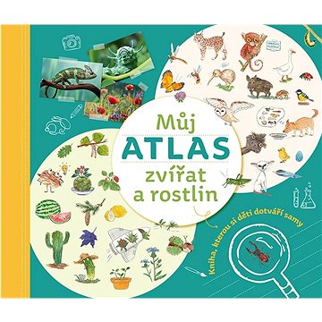 Můj atlas zvířat a rostlin: Kniha, kterou si děti dotváří samy