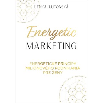 Energetic marketing: Energetické princípy miliónového podnikania pre ženy
