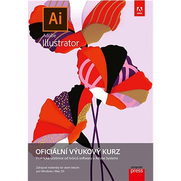 Adobe Illustrator Oficiální výukový kurz: Praktická učebnice od tvůrců softwaru v Adobe Systems