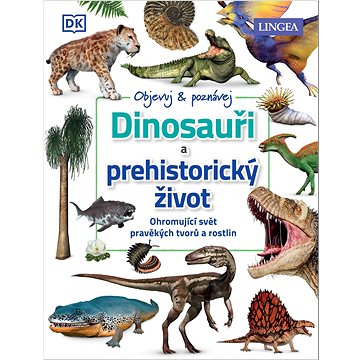 Dinosauři a prehistorický život: Ohromující svět pravěkých tvorů a rostlin
