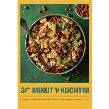 30 minut v kuchyni: Rychle, jednoduše a bez nádobí aneb 95 chutných receptů pro všechny, kteří nemaj