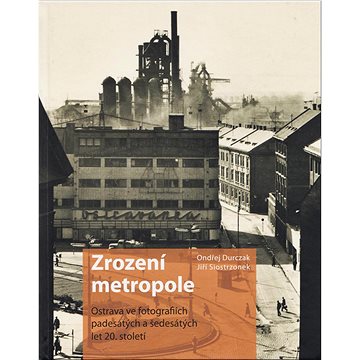 Zrození metropole: Ostrava ve fotografiích padesátých a šedesátých let 20. století