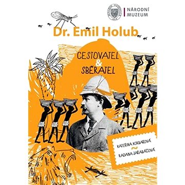 Dr. Emil Holub: Cestovatel & sběratel