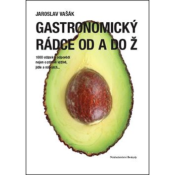 Gastronomický rádce od A do Ž: 1000 otázek a odpovědí nejen o zdravé výživě, jídle a nápojích...