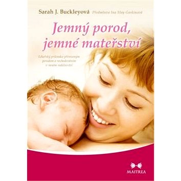 Jemný porod, jemné mateřství: Lékařský průvodce přirozeným porodem a rozhodováním v raném rodičovstv