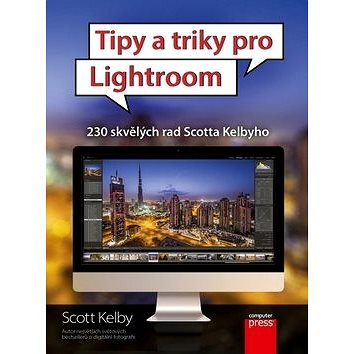Tipy a triky pro Lightroom: 230 skvělých rad Scotta Kelbyho