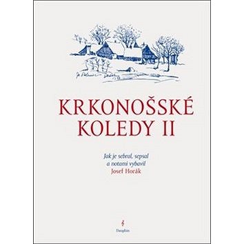 Krkonošské koledy II.: Jak je sebral, sepsal a notami vybavil Josef Horák